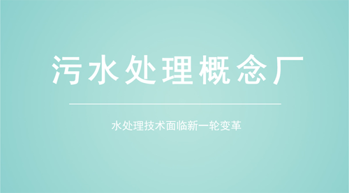 水處理技術(shù)面臨新變革 污水處理概念廠(chǎng)初具雛形